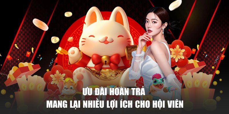 Ưu đãi hoàn trả mang lại nhiều lợi ích cho hội viên